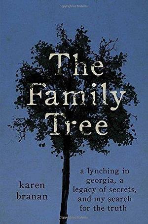 The Family Tree: A Lynching in Georgia, a Legacy of Secrets, and My Search for the Truth by Karen Branan by Karen Branan, Karen Branan