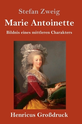 Marie Antoinette: Bildnis eines mittleren Charakters by Stefan Zweig