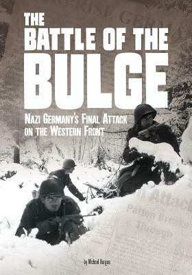 The Battle of the Bulge: Nazi Germany's Final Attack on the Western Front by Michael Burgan