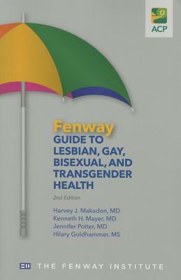 The Fenway Guide to Lesbian, Gay, Bisexual, and Transgender Health by Jennifer Potter, Harvey J. Makadon, Kenneth H. Mayer