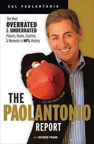 The Paolantonio Report: The Most Overrated and Underrated Teams, Players, Coaches, and Moments in NFL History by Reuben Frank, Sal Paolantonio, Sal Paolantonio