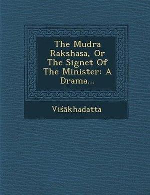 Mudra rakshasa, or, The signet of the minister : A Drama by Viśākhadatta, Viśākhadatta