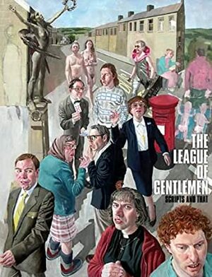 The League of Gentlemen: Scripts and That by Steve Pemberton, Jeremy Dyson, BBC Books, Reece Shearsmith, Mark Gatiss