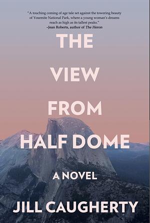 The View from Half Dome by Jill Caugherty, Jill Caugherty