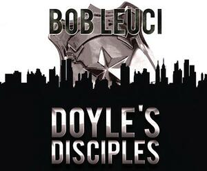 Doyle's Disciples by Robert Leuci