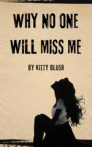 Why No One Will Miss Me by KittyBlush (juicyjub07)