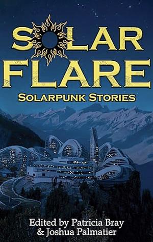 Solar Flare: Solarpunk Stories by Patricia Bray, Joshua Palmatier