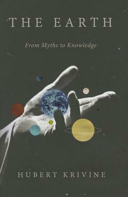 The Earth: From Myths to Knowledge by Hubert Krivine