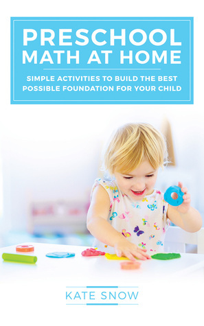 Preschool Math at Home: Simple Activities to Build the Best Possible Foundation for Your Child by Kate Snow