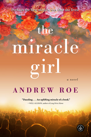 The Miracle Girl: A Novel by Andrew Roe