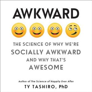 Awkward: The Science of Why We're Socially Awkward and Why That's Awesome by Ty Tashiro Phd