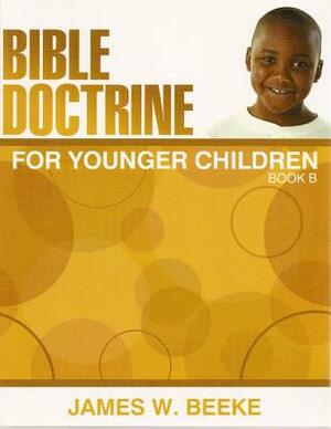 Bible Doctrine for Younger Children, Book B by James W. Beeke