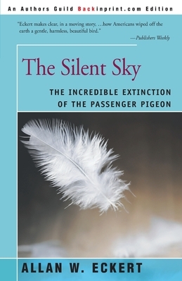 The Silent Sky: The Incredible Extinction of the Passenger Pigeon by Allan W. Eckert