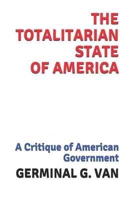 The Totalitarian State of America: A Critique of American Government by Germinal G. Van