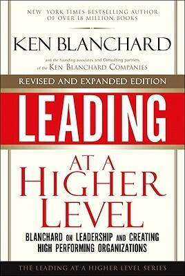 Leading at a Higher Level, Revised and Expanded Edition: Blanchard on Leadership and Creating High Performing Organizations by Kenneth H. Blanchard, S. Chris Edmonds