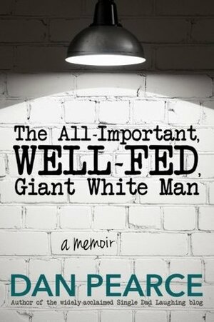 The All Important, Well-Fed, Giant White Man: A memoir. by Dan Pearce