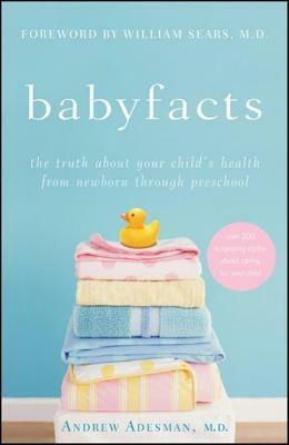 Baby Facts: The Truth about Your Child's Health from Newborn Through Preschool by Andrew Adesman