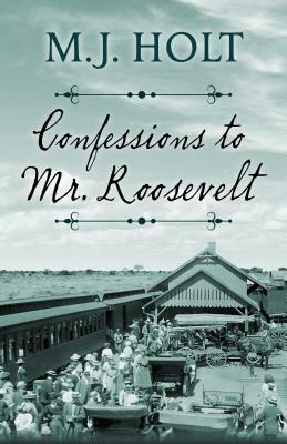 Confessions to Mr. Roosevelt by M. J. Holt