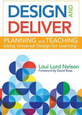 Design and Deliver: Planning and Teaching Using Universal Design for Learning by Loui Lord Nelson