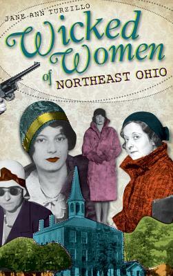 Wicked Women of Northeast Ohio by Jane Ann Turzillo