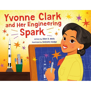 Yvonne Clark and Her Engineering Spark by Allen R. Wells