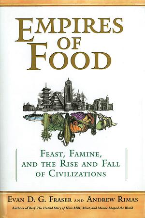 Empires of Food: Feast, Famine, and the Rise and Fall of Civilizations by Andrew Rimas, Evan D.G. Fraser