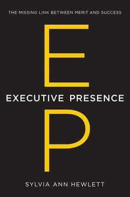 Executive Presence: What Nobody Ever Tells You about Getting Ahead by Sylvia Ann Hewlett