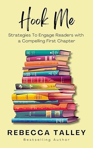 Hook Me: Strategies to Engage Readers with a Compelling First Chapter by Rebecca Talley