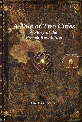 A Tale of Two Cities: A Story of the French Revolution by Charles Dickens