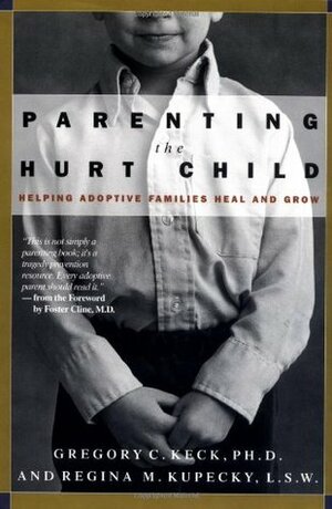 Parenting the Hurt Child : Helping Adoptive Families Heal and Grow by Gregory C. Keck, Jim Petersen, Regina M. Kupecky