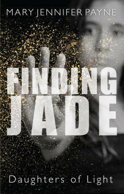 Finding Jade: Daughters of Light by Mary Jennifer Payne