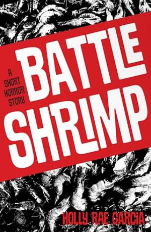 Battle Shrimp: A Short Horror Story by Holly Rae Garcia