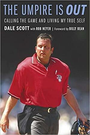 The Umpire Is Out: Calling the Game and Living My True Self by Billy Bean, Dale Scott, Rob Neyer