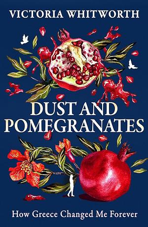 Dust and Pomegranates:  How Greece Changed Me Forever by Victoria Whitworth