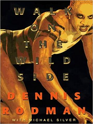 Walk On The Wild Side by Michael Silver, Dennis Rodman