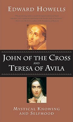 John of the Cross and Teresa of Avila: Mystical Knowing and Selfhood by Edward Howells