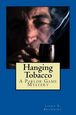 Hanging Tobacco: Parlor Game Mysteries...Book One by Linda S. Browning