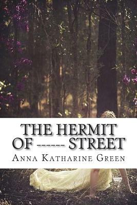 The Hermit Of ------ Street by Anna Katharine Green