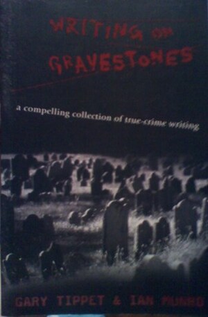 Writing on gravestones: A compelling of true-crime writing by Ian Munro, Gary Tippet