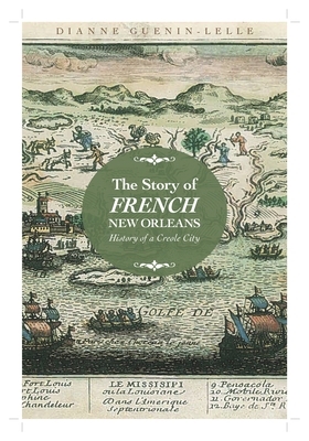 The Story of French New Orleans: History of a Creole City by Dianne Guenin-Lelle