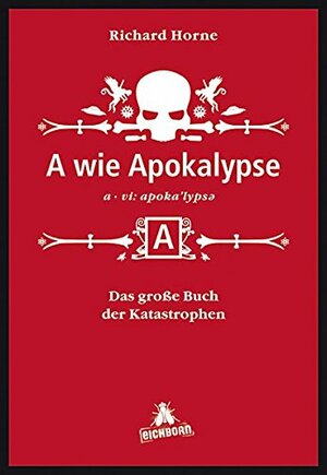 A wie Apokalypse: Das große Buch der Katastrophen und wie Sie ihnen entkommen by Richard Horne