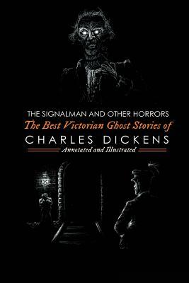 The Best Victorian Ghost Stories of Charles Dickens: Illustrated and Introduced Tales of Murder, Mystery, Horror, and Hauntings by Charles Dickens