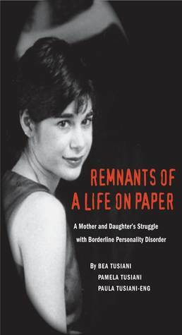 Remnants of a Life on Paper:  A Mother and Daughter's Struggle with Borderline Personality Disorder by Paula Tusiani-Eng, Paula Tusiani-Eng, Bea Tusiani
