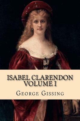 Isabel Clarendon Vol. I by George Gissing, Rolf McEwen