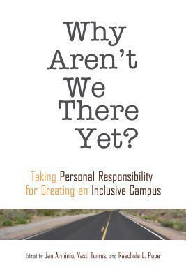 Why Aren't We There Yet?: Taking Personal Responsibility for Creating an Inclusive Campus by Jan Arminio, Vasti Torres, Raechele L. Pope