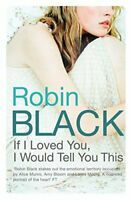 If I Loved You, I Would Tell You This by Robin Black