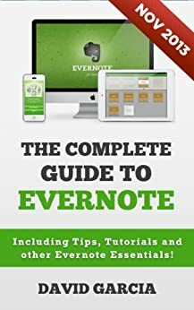 The Complete Guide to Evernote: Including Tips, Tutorials and other Evernote Essentials! by David Garcia
