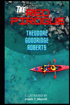 The RED PIROGUE: ILLUSTRATED BY Frank T. Merrill by Theodore Goodridge Roberts