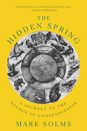 The Hidden Spring: A Journey to the Source of Consciousness by Mark Solms