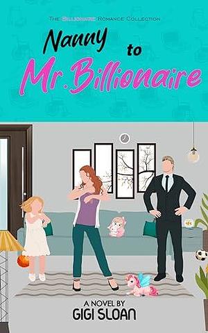 Nanny to Mr. Billionaire: Demanding Grumpy Billionaire Boss Dad - Clean Romance - Romance Novel Series by Gigi Sloan, Gigi Sloan